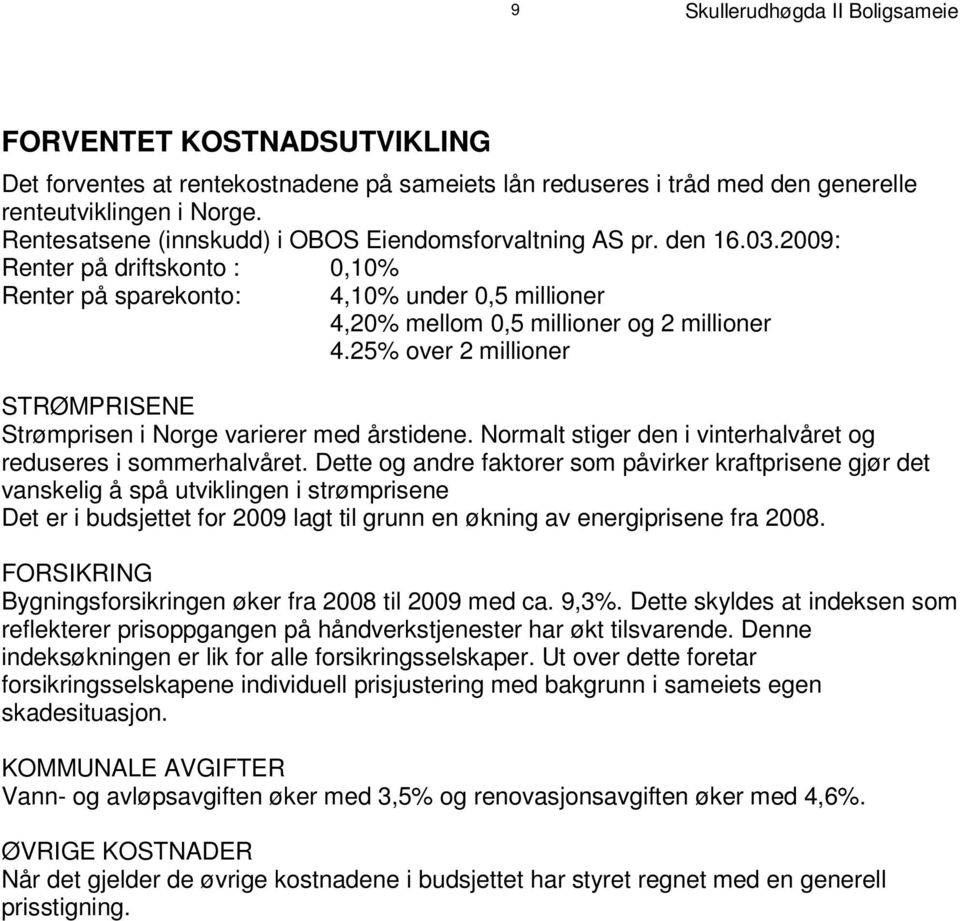 2009 : Renter på driftskonto : 0, 10 % R e n t e r p å s p a r ek o n t o : 4, 1 0 % u n d e r 0, 5 m i l l i o n e r 4, 2 0 % m e l l om 0, 5 m i l l i o n e r o g 2 m i l l i o n e r 4.