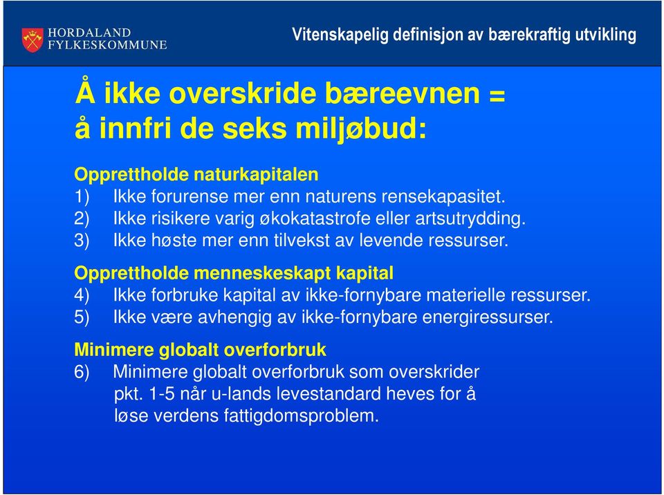 3) Ikke høste mer enn tilvekst av levende ressurser. Opprettholde menneskeskapt kapital 4) Ikke forbruke kapital av ikke-fornybare materielle ressurser.