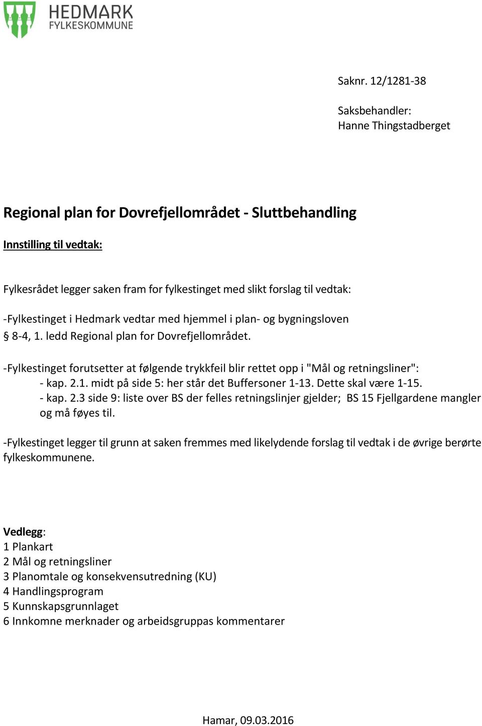 vedtak: -Fylkestinget i Hedmark vedtar med hjemmel i plan- og bygningsloven 8-4, 1. ledd Regional plan for Dovrefjellområdet.