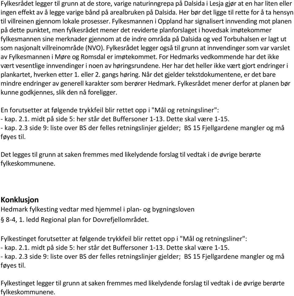 Fylkesmannen i Oppland har signalisert innvending mot planen på dette punktet, men fylkesrådet mener det reviderte planforslaget i hovedsak imøtekommer fylkesmannen sine merknader gjennom at de indre