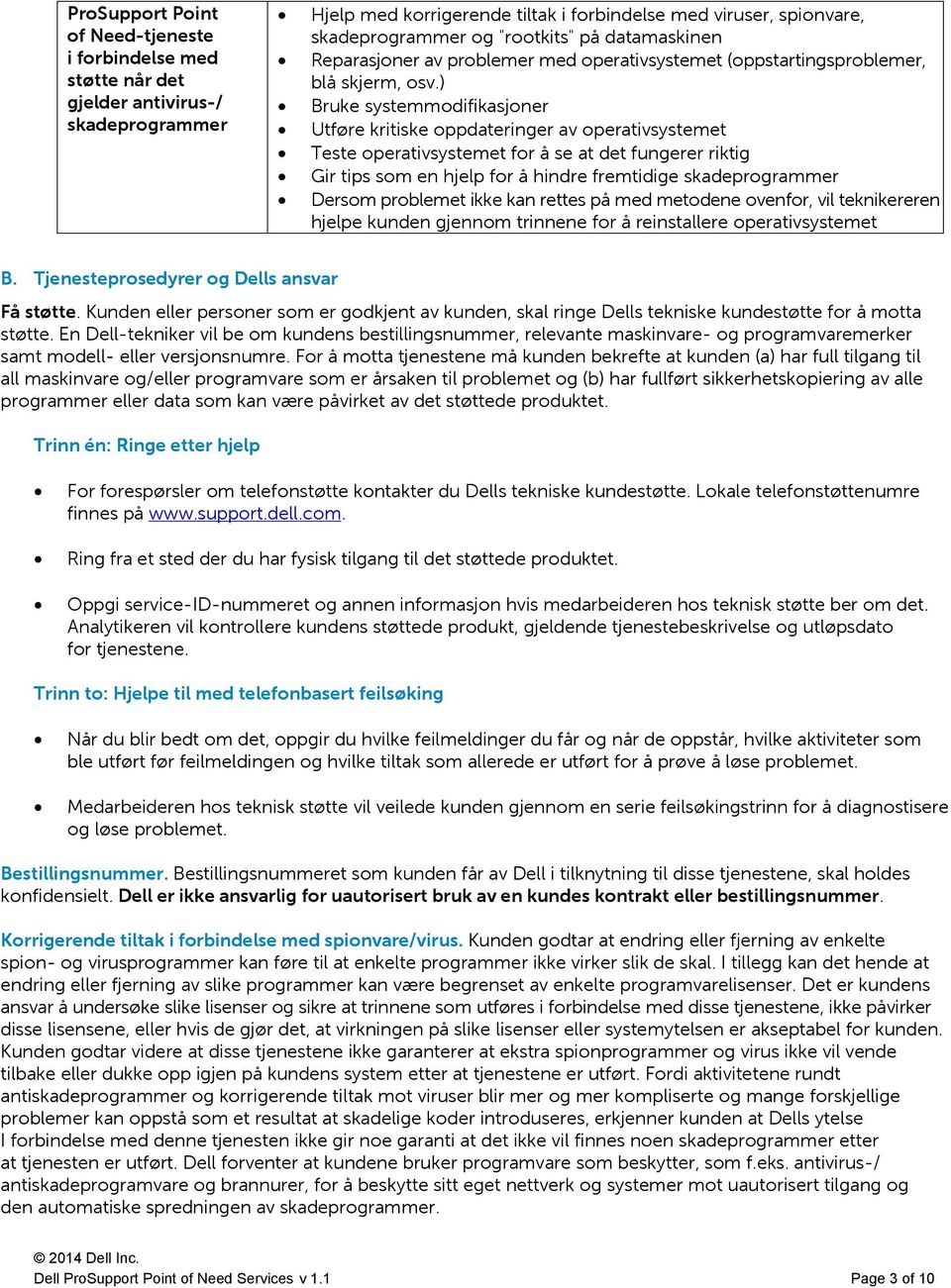 ) Bruke systemmodifikasjoner Utføre kritiske oppdateringer av operativsystemet Teste operativsystemet for å se at det fungerer riktig Gir tips som en hjelp for å hindre fremtidige skadeprogrammer