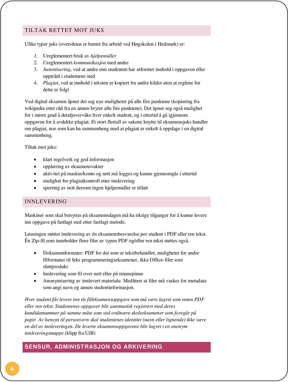 Plagiat, ved at innhold i teksten er kopiert fra andre kilder uten at reglene for dette er fulgt Ved digital eksamen åpner det seg nye muligheter på alle fire punktene (kopiering fra wikipedia etter