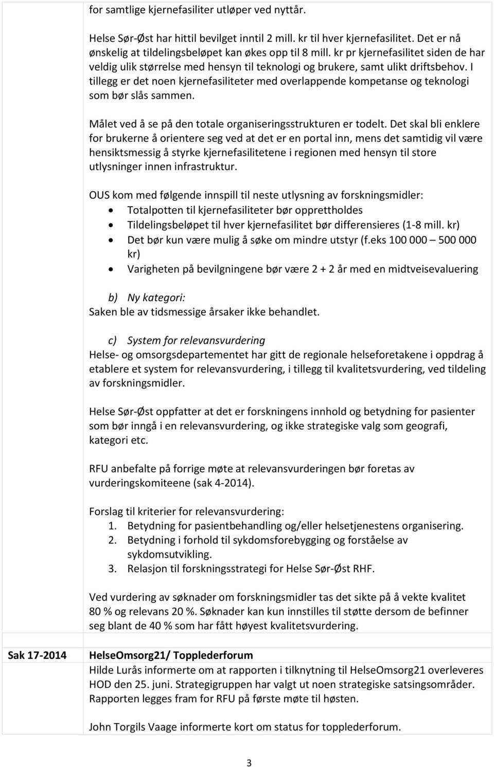 I tillegg er det noen kjernefasiliteter med overlappende kompetanse og teknologi som bør slås sammen. Målet ved å se på den totale organiseringsstrukturen er todelt.