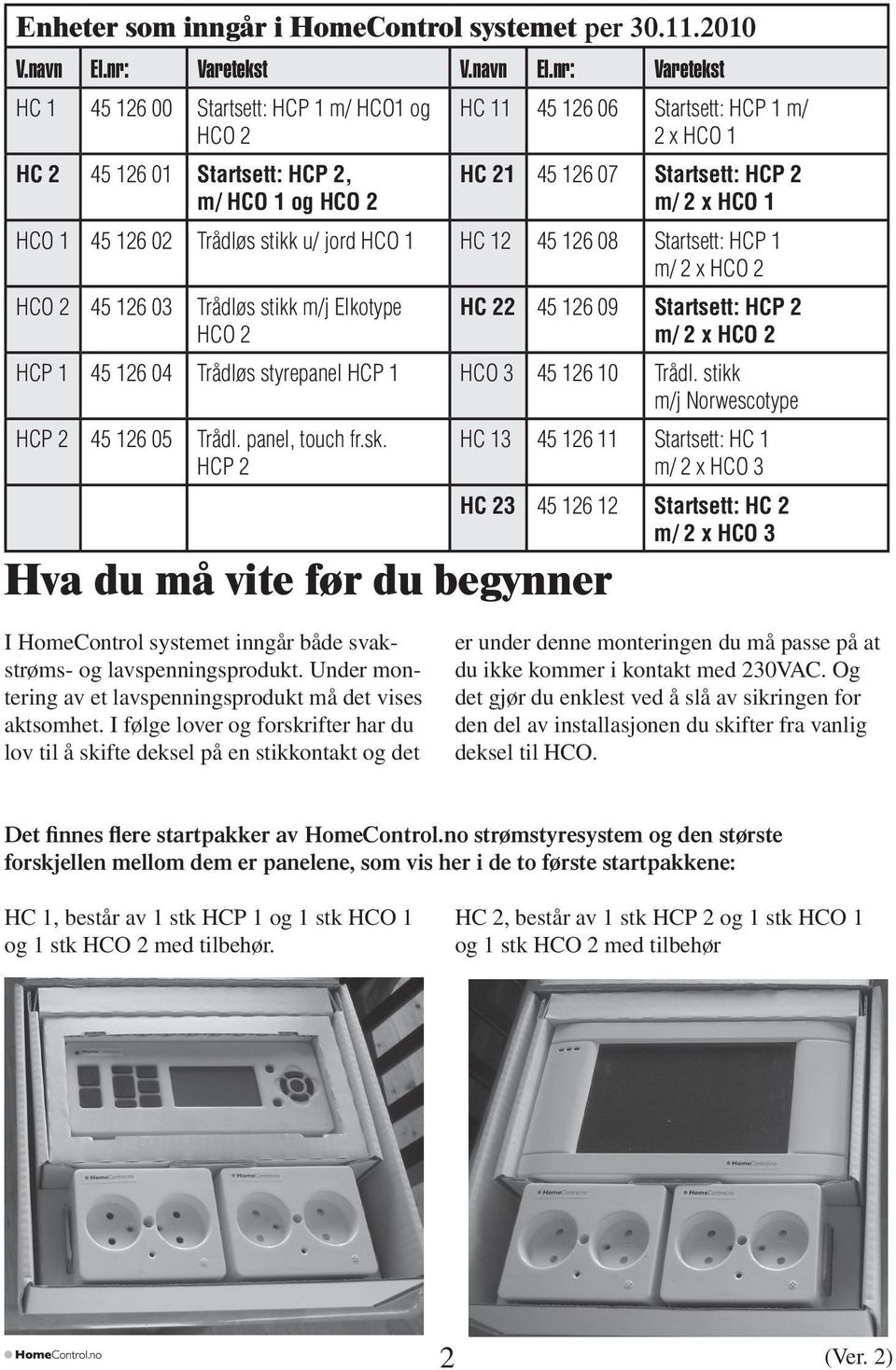 nr: Varetekst HC 1 45 126 00 Startsett: HCP 1 m/ HCO1 og HCO 2 HC 2 45 126 01 Startsett: HCP 2, m/ HCO 1 og HCO 2 HC 11 45 126 06 Startsett: HCP 1 m/ 2 x HCO 1 HC 21 45 126 07 Startsett: HCP 2 m/ 2 x