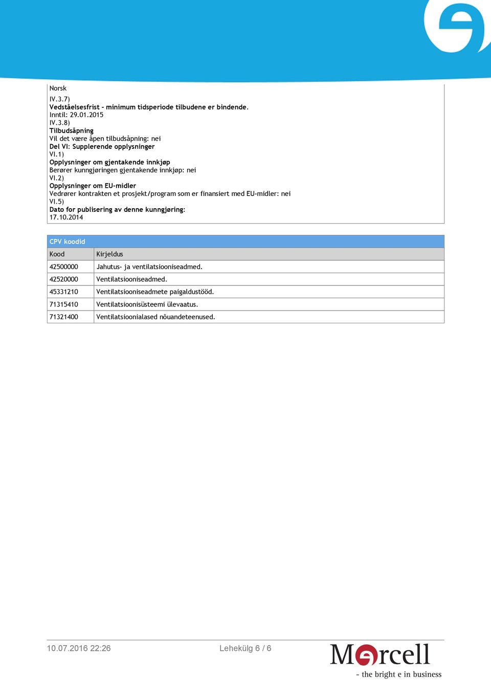 2) Opplysninger om EU-midler Vedrører kontrakten et prosjekt/program som er finansiert med EU-midler: nei VI.5) Dato for publisering av denne kunngjøring: 17.10.