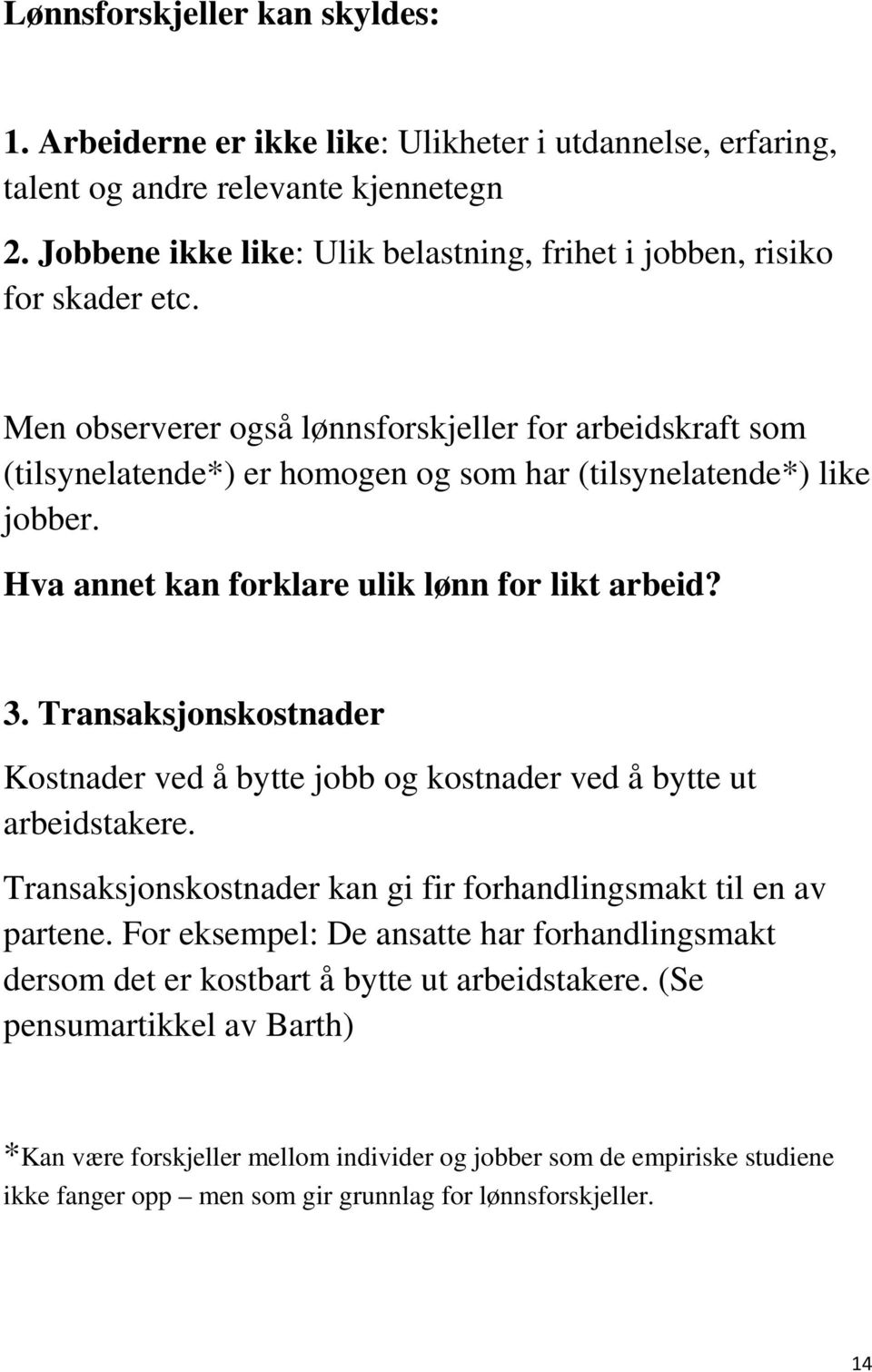 Men observerer også lønnsforskjeller for arbeidskraft som (tilsynelatende*) er homogen og som har (tilsynelatende*) like jobber. Hva annet kan forklare ulik lønn for likt arbeid? 3.