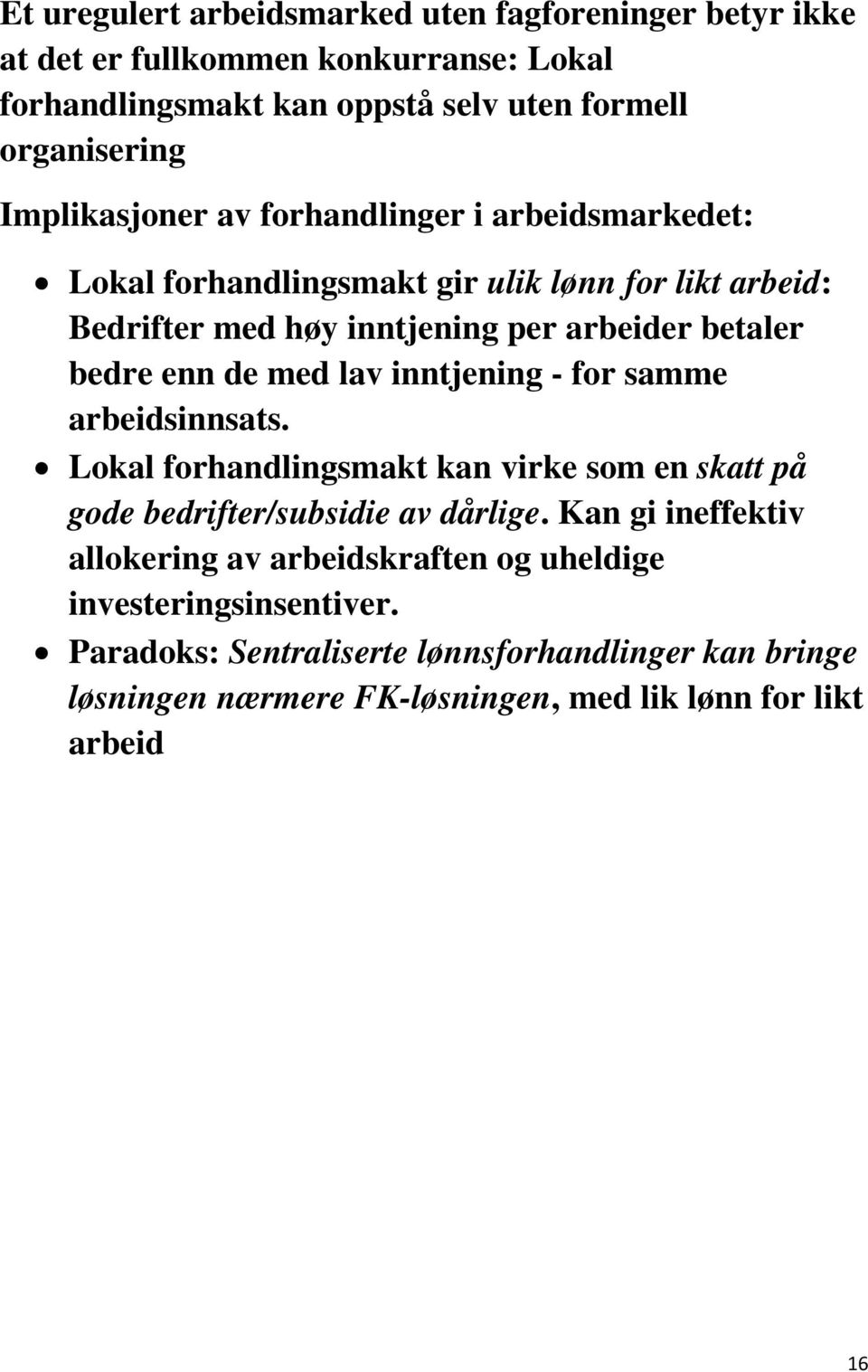 de med lav inntjening - for samme arbeidsinnsats. Lokal forhandlingsmakt kan virke som en skatt på gode bedrifter/subsidie av dårlige.