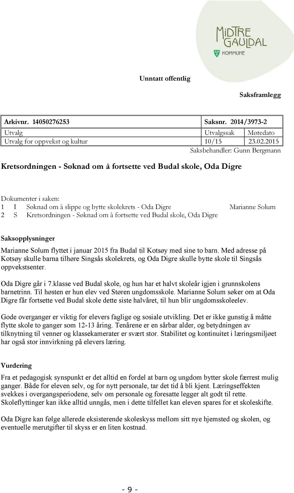 2015 Saksbehandler: Gunn Bergmann Kretsordningen - Søknad om å fortsette ved Budal skole, Oda Digre Dokumenter i saken: 1 I Søknad om å slippe og bytte skolekrets - Oda Digre Marianne Solum 2 S