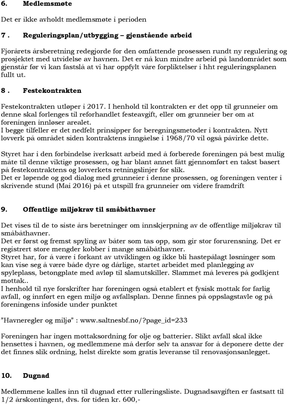 Det er nå kun mindre arbeid på landområdet som gjenstår før vi kan fastslå at vi har oppfylt våre forpliktelser i hht reguleringsplanen fullt ut. 8. Festekontrakten Festekontrakten utløper i 2017.