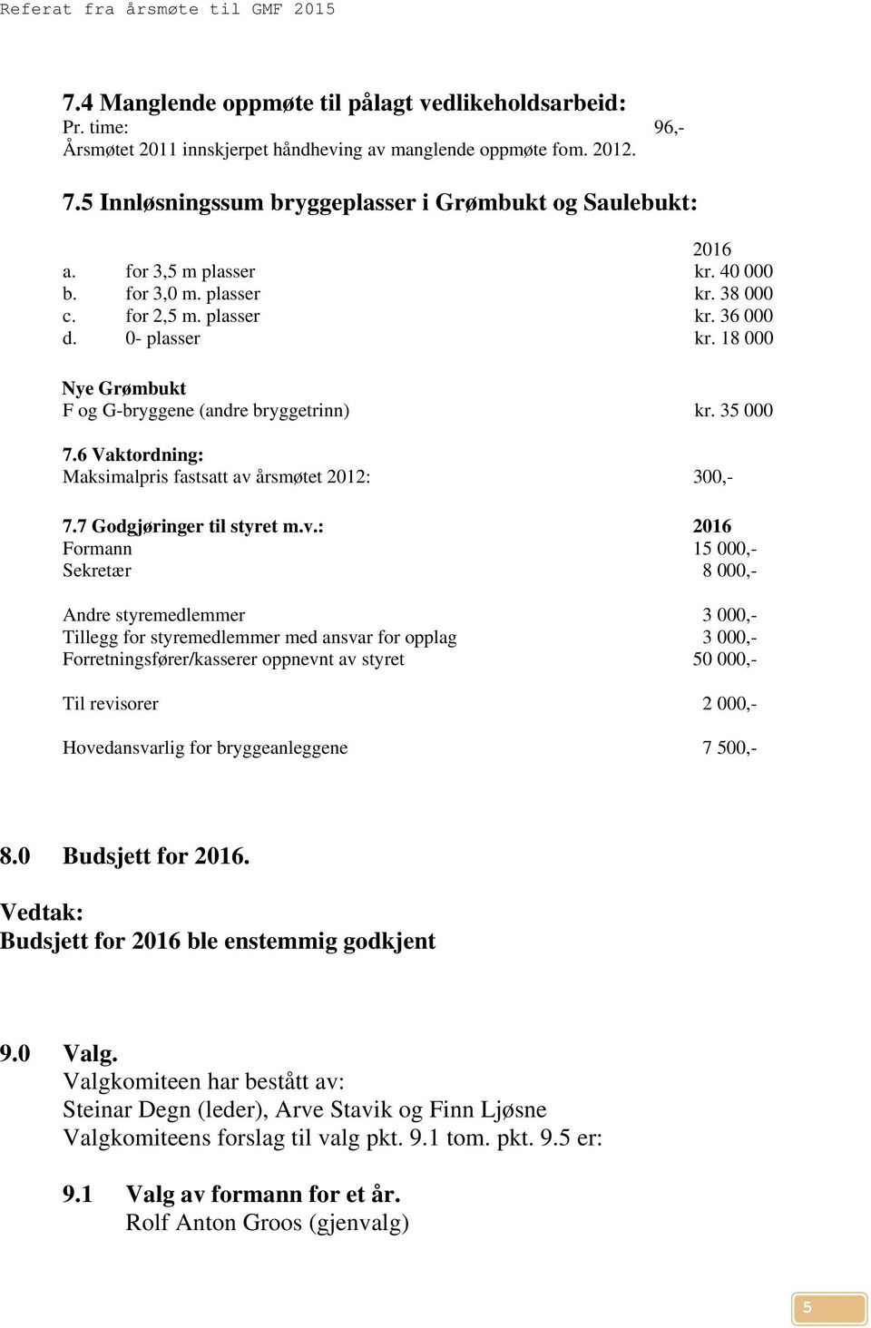 18 000 Nye Grømbukt F og G-bryggene (andre bryggetrinn) kr. 35 000 7.6 Vaktordning: Maksimalpris fastsatt av 