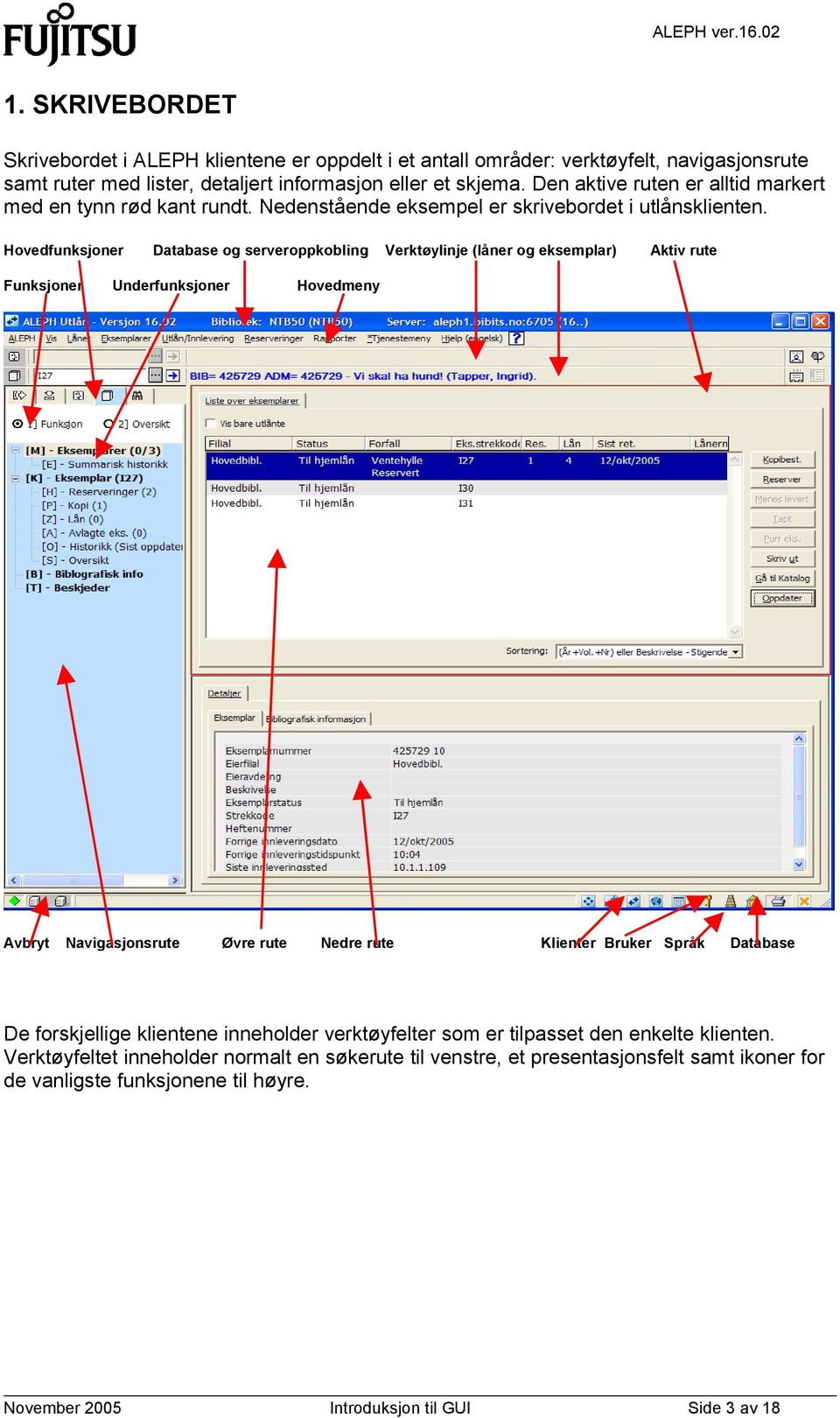 Hovedfunksjoner Database og serveroppkobling Verktøylinje (låner og eksemplar) Aktiv rute Funksjoner Underfunksjoner Hovedmeny Avbryt Navigasjonsrute Øvre rute Nedre rute Klienter Bruker