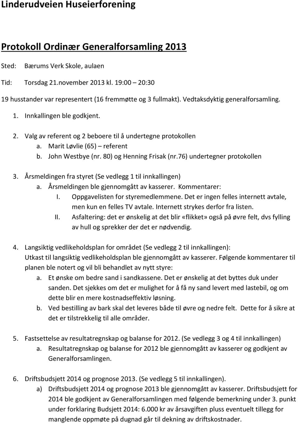 Marit Løvlie (65) referent b. John Westbye (nr. 80) og Henning Frisak (nr.76) undertegner protokollen 3. Årsmeldingen fra styret (Se vedlegg 1 til innkallingen) a.