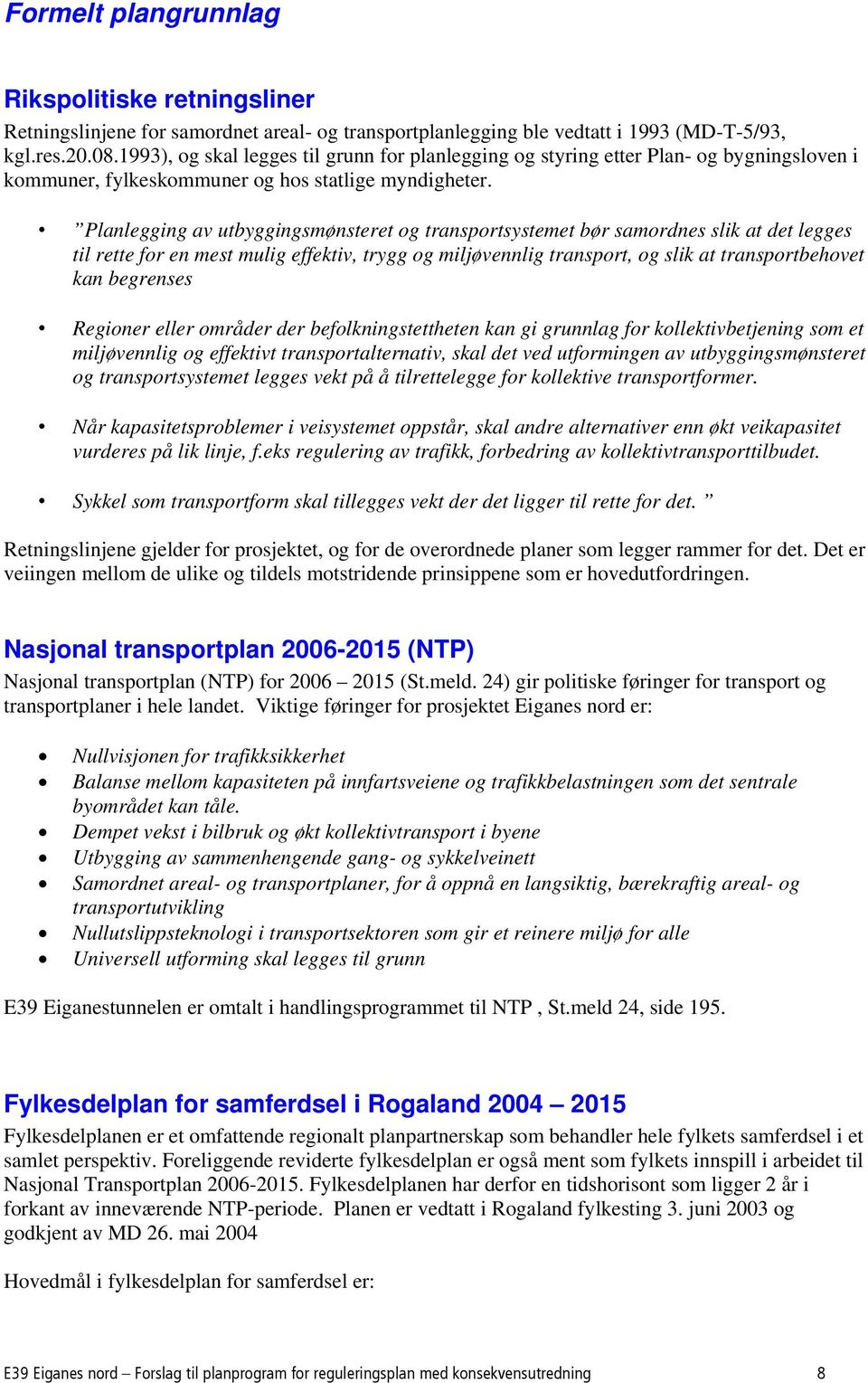 Planlegging av utbyggingsmønsteret og transportsystemet bør samordnes slik at det legges til rette for en mest mulig effektiv, trygg og miljøvennlig transport, og slik at transportbehovet kan