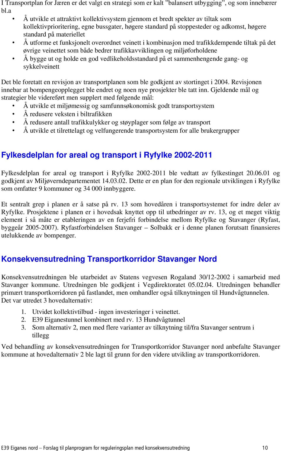 utforme et funksjonelt overordnet veinett i kombinasjon med trafikkdempende tiltak på det øvrige veinettet som både bedrer trafikkavviklingen og miljøforholdene Å bygge ut og holde en god