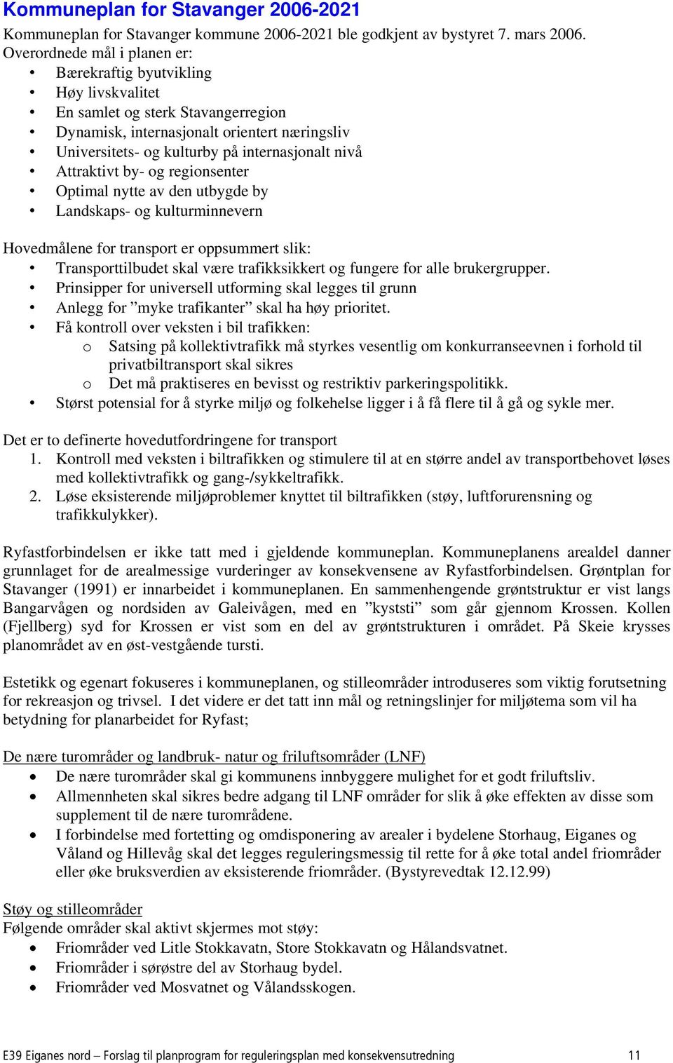 Attraktivt by- og regionsenter Optimal nytte av den utbygde by Landskaps- og kulturminnevern Hovedmålene for transport er oppsummert slik: Transporttilbudet skal være trafikksikkert og fungere for