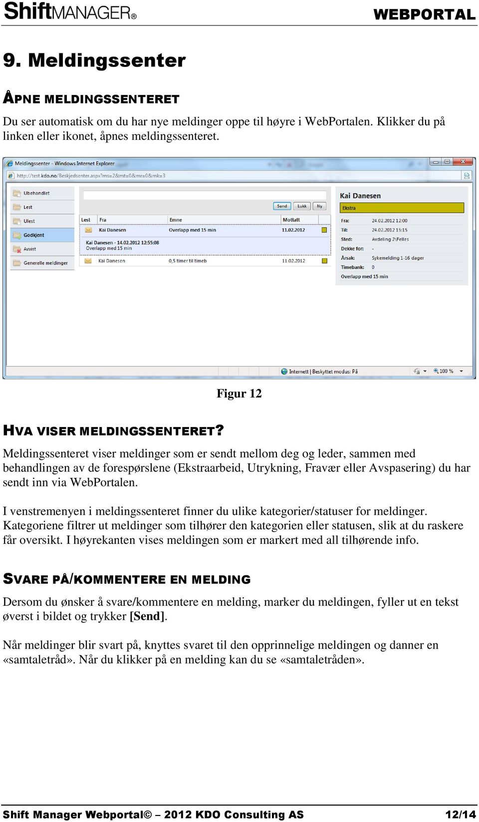 Meldingssenteret viser meldinger som er sendt mellom deg og leder, sammen med behandlingen av de forespørslene (Ekstraarbeid, Utrykning, Fravær eller Avspasering) du har sendt inn via WebPortalen.