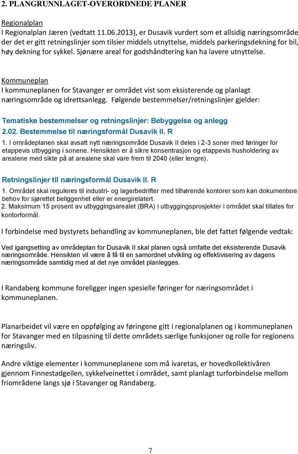 Sjønære areal for godshåndtering kan ha lavere utnyttelse. Kommuneplan I kommuneplanen for Stavanger er området vist som eksisterende og planlagt næringsområde og idrettsanlegg.