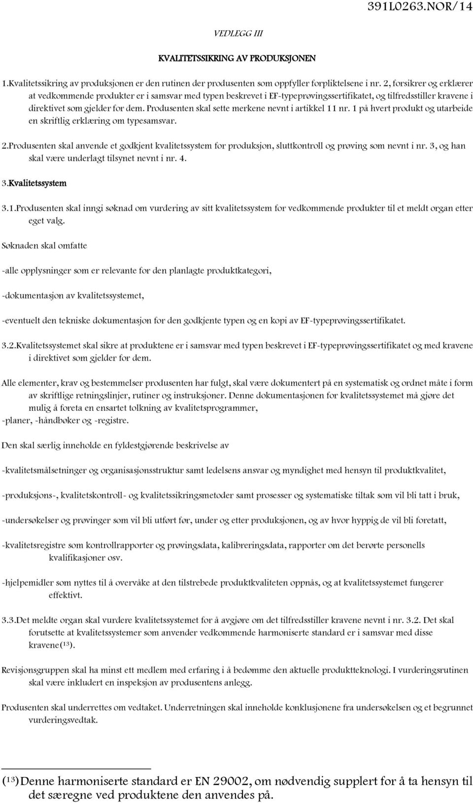 Produsenten skal sette merkene nevnt i artikkel 11 nr. 1 på hvert produkt og utarbeide en skriftlig erklæring om typesamsvar. 2.