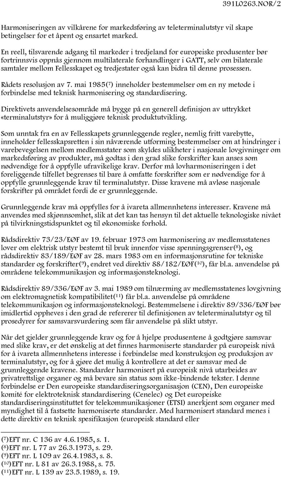 og tredjestater også kan bidra til denne prosessen. Rådets resolusjon av 7. mai 1985( 7 ) inneholder bestemmelser om en ny metode i forbindelse med teknisk harmonisering og standardisering.