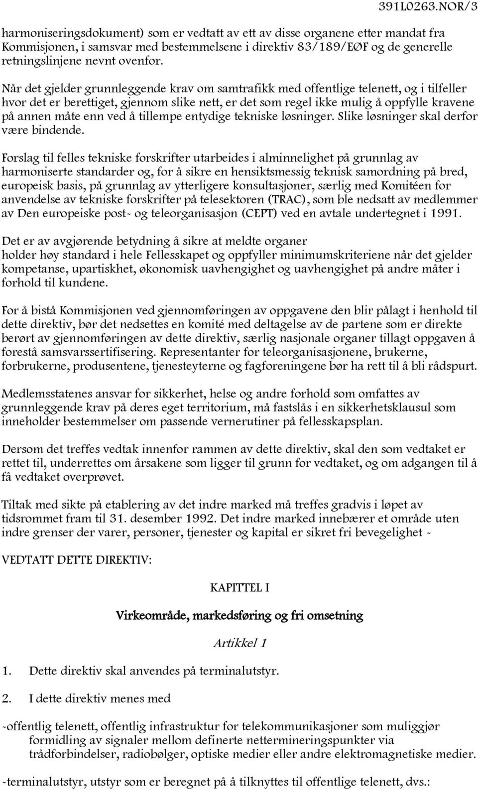 Når det gjelder grunnleggende krav om samtrafikk med offentlige telenett, og i tilfeller hvor det er berettiget, gjennom slike nett, er det som regel ikke mulig å oppfylle kravene på annen måte enn