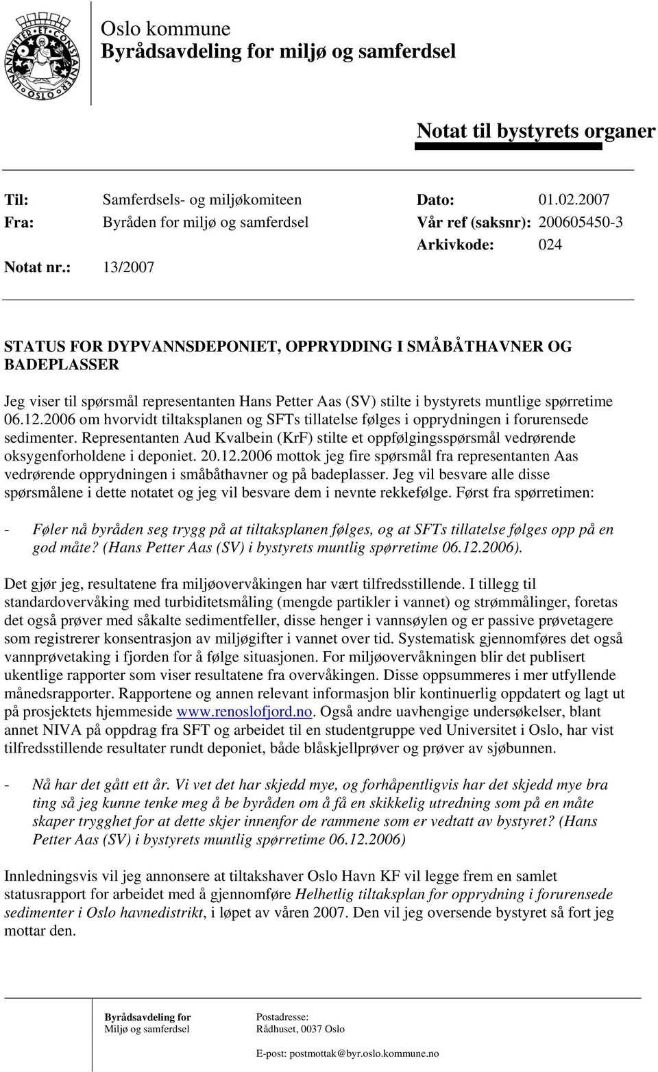 : 13/2007 STATUS FOR DYPVANNSDEPONIET, OPPRYDDING I SMÅBÅTHAVNER OG BADEPLASSER Jeg viser til spørsmål representanten Hans Petter Aas (SV) stilte i bystyrets muntlige spørretime 06.12.