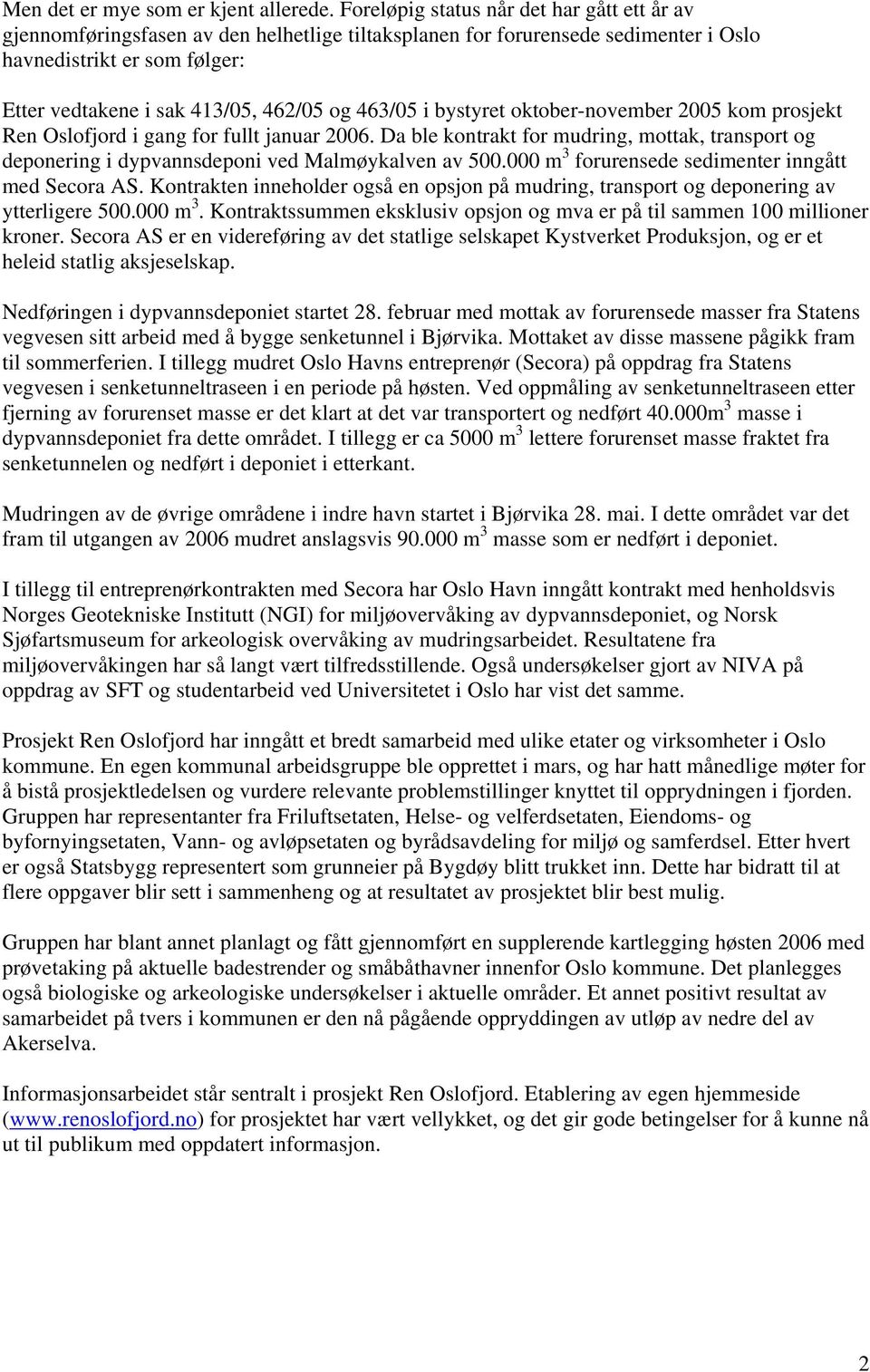 463/05 i bystyret oktober-november 2005 kom prosjekt Ren Oslofjord i gang for fullt januar 2006. Da ble kontrakt for mudring, mottak, transport og deponering i dypvannsdeponi ved Malmøykalven av 500.