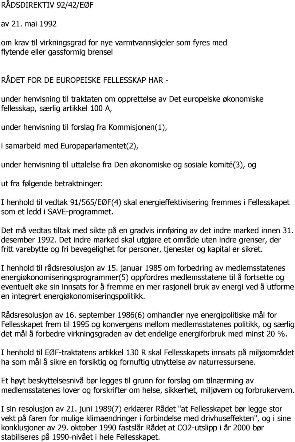 Det europeiske økonomiske fellesskap, særlig artikkel 100 A, under henvisning til forslag fra Kommisjonen(1), i samarbeid med Europaparlamentet(2), under henvisning til uttalelse fra Den økonomiske