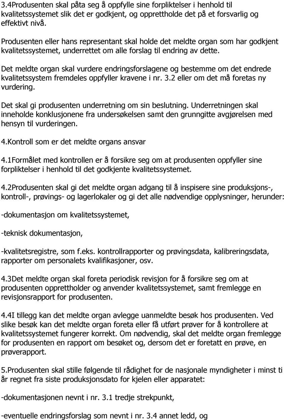 Det meldte organ skal vurdere endringsforslagene og bestemme om det endrede kvalitetssystem fremdeles oppfyller kravene i nr. 3.2 eller om det må foretas ny vurdering.