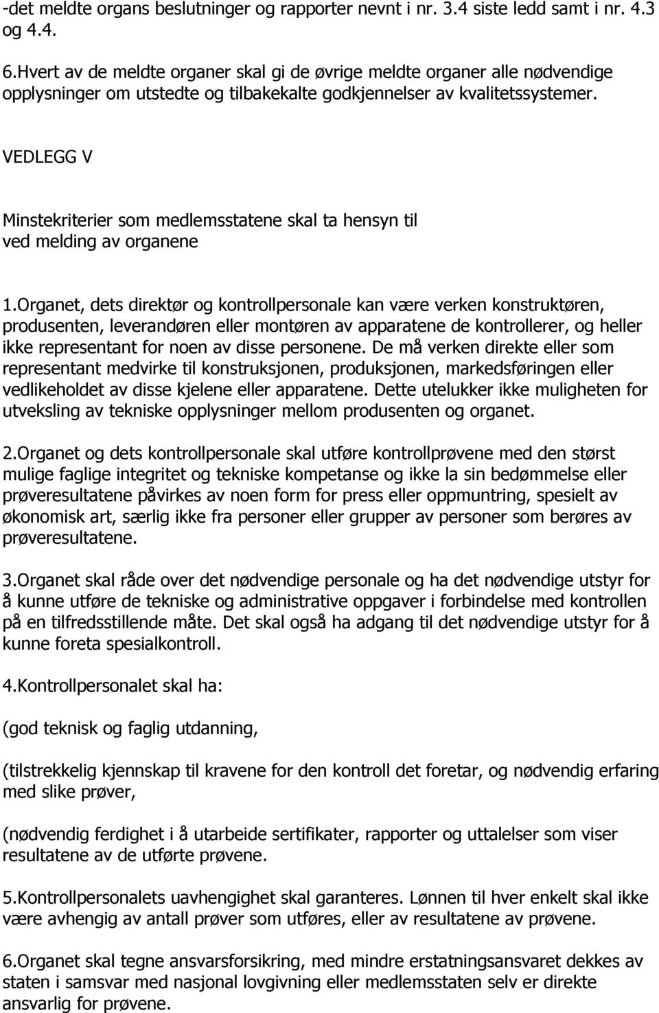 VEDLEGG V Minstekriterier som medlemsstatene skal ta hensyn til ved melding av organene 1.