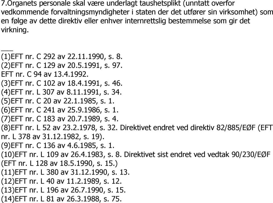 L 307 av 8.11.1991, s. 34. (5)EFT nr. C 20 av 22.1.1985, s. 1. (6)EFT nr. C 241 av 25.9.1986, s. 1. (7)EFT nr. C 183 av 20.7.1989, s. 4. (8)EFT nr. L 52 av 23.2.1978, s. 32.