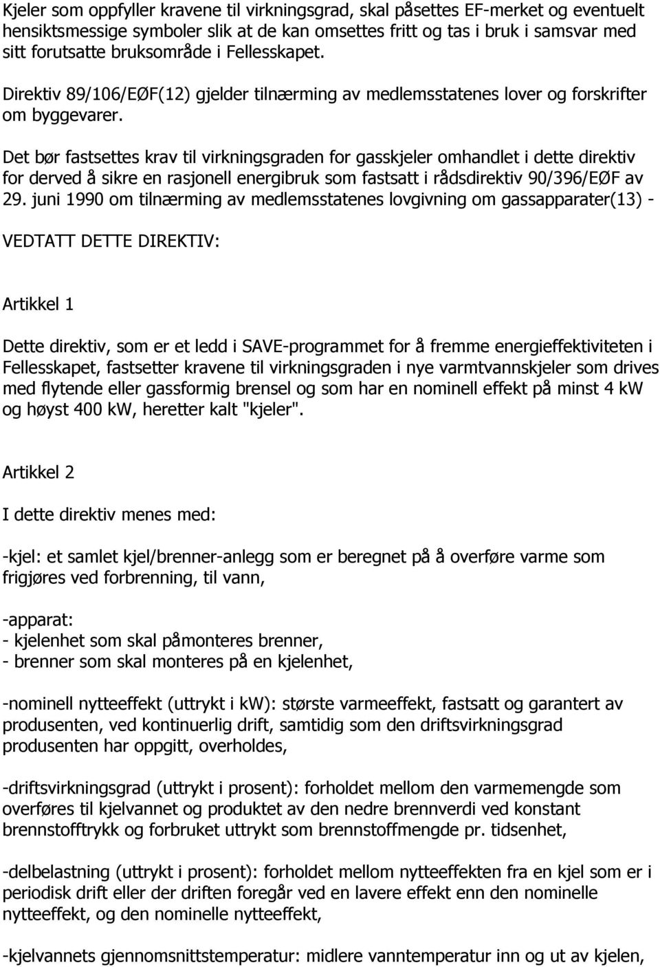 Det bør fastsettes krav til virkningsgraden for gasskjeler omhandlet i dette direktiv for derved å sikre en rasjonell energibruk som fastsatt i rådsdirektiv 90/396/EØF av 29.