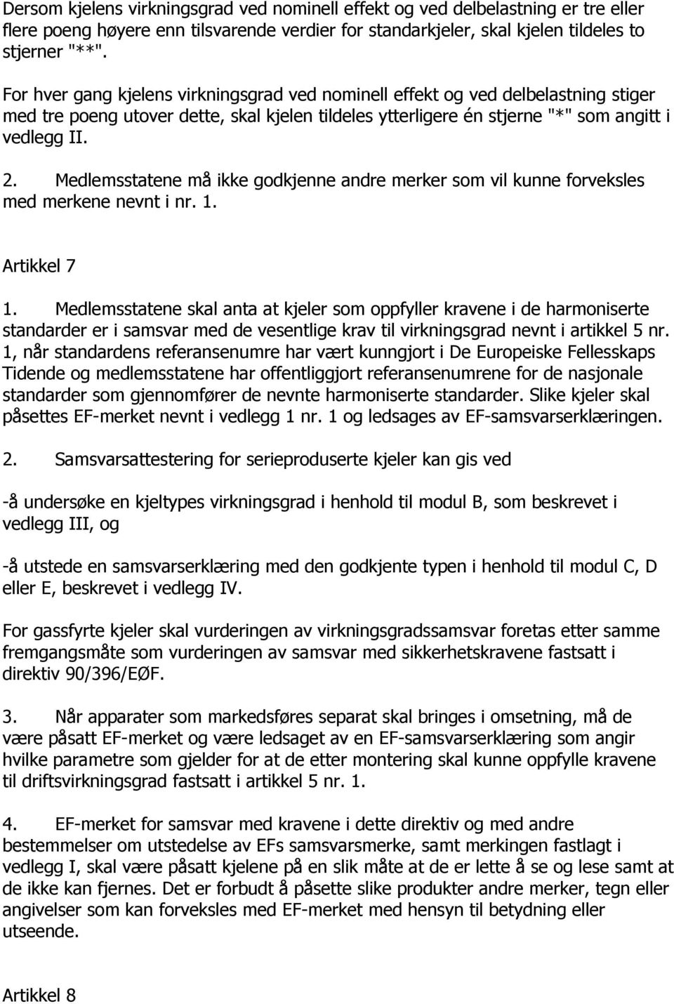 Medlemsstatene må ikke godkjenne andre merker som vil kunne forveksles med merkene nevnt i nr. 1. Artikkel 7 1.