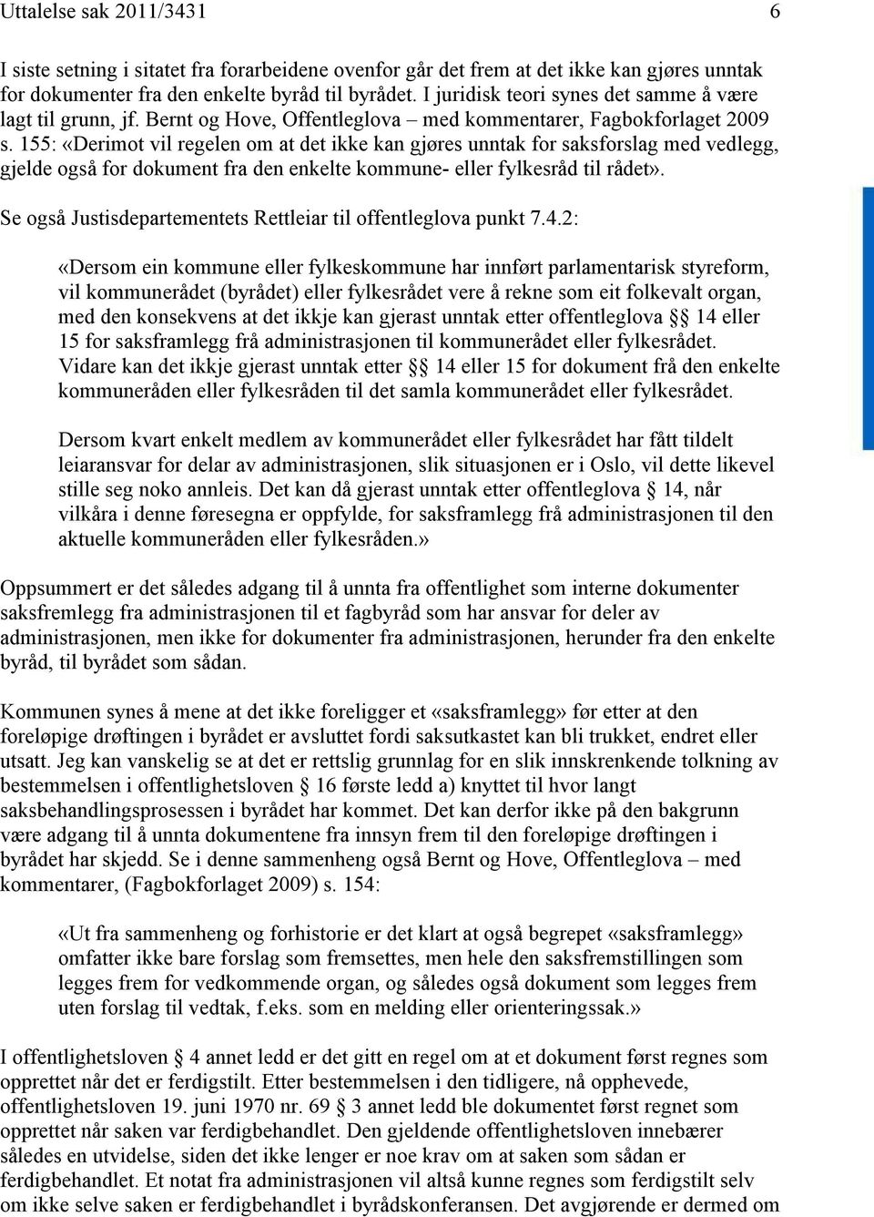 155: «Derimot vil regelen om at det ikke kan gjøres unntak for saksforslag med vedlegg, gjelde også for dokument fra den enkelte kommune- eller fylkesråd til rådet».