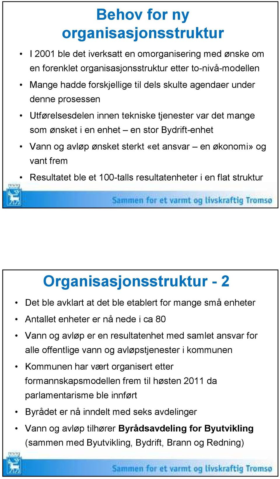 et 100-talls resultatenheter i en flat struktur Organisasjonsstruktur - 2 Det ble avklart at det ble etablert for mange små enheter Antallet enheter er nå nede i ca 80 Vann og avløp er en