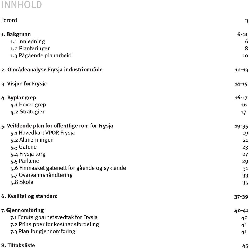 1 Hovedkart VPOR Frysja 19 5.2 Allmenningen 21 5.3 Gatene 23 5.4 Frysja torg 27 5.5 Parkene 29 5.6 Finmasket gatenett for gående og syklende 31 5.