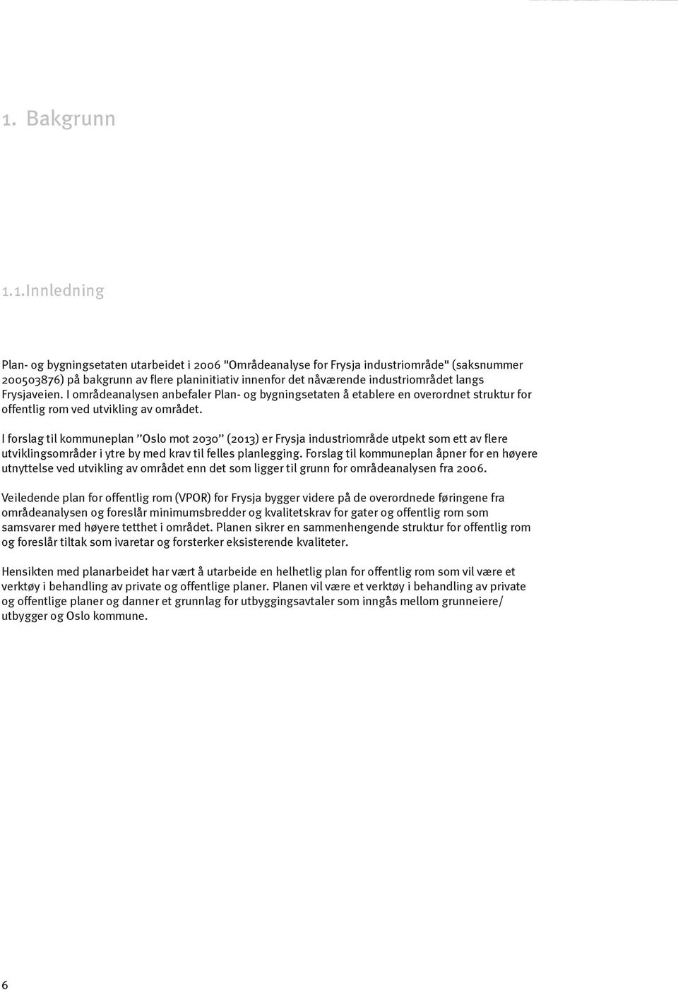 Forslag til kommuneplan åpner for en høyere utnyttelse ved utvikling av området enn det som ligger til grunn for områdeanalysen fra 2006.