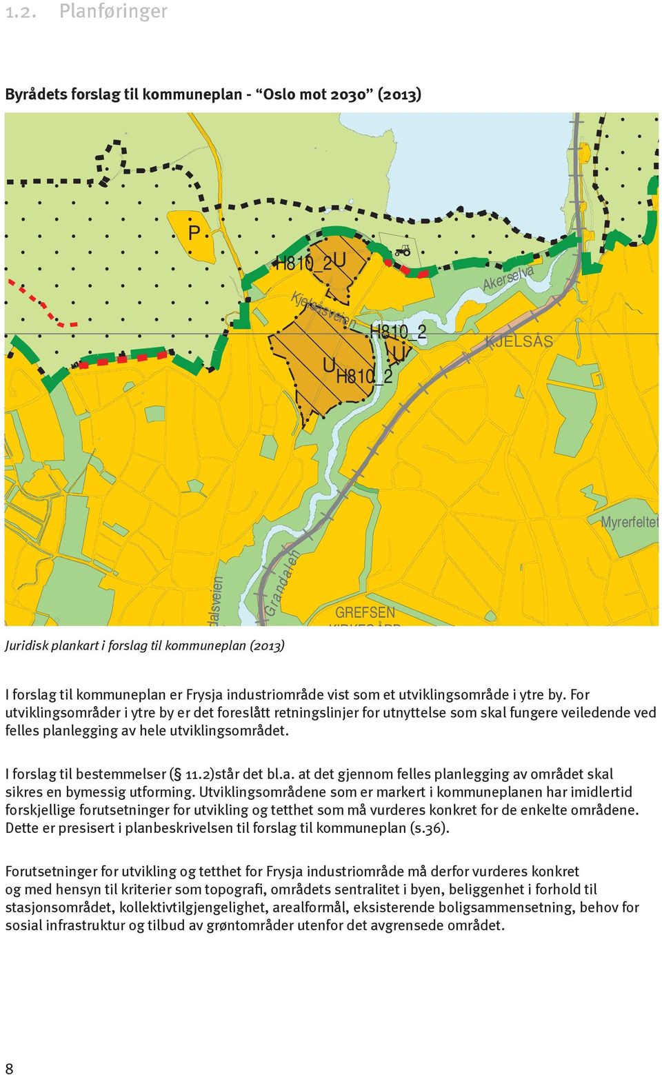 For utviklingsområder i ytre by er det foreslått retningslinjer for utnyttelse som skal fungere veiledende ved felles planlegging av hele utviklingsområdet. I forslag til bestemmelser ( 11.