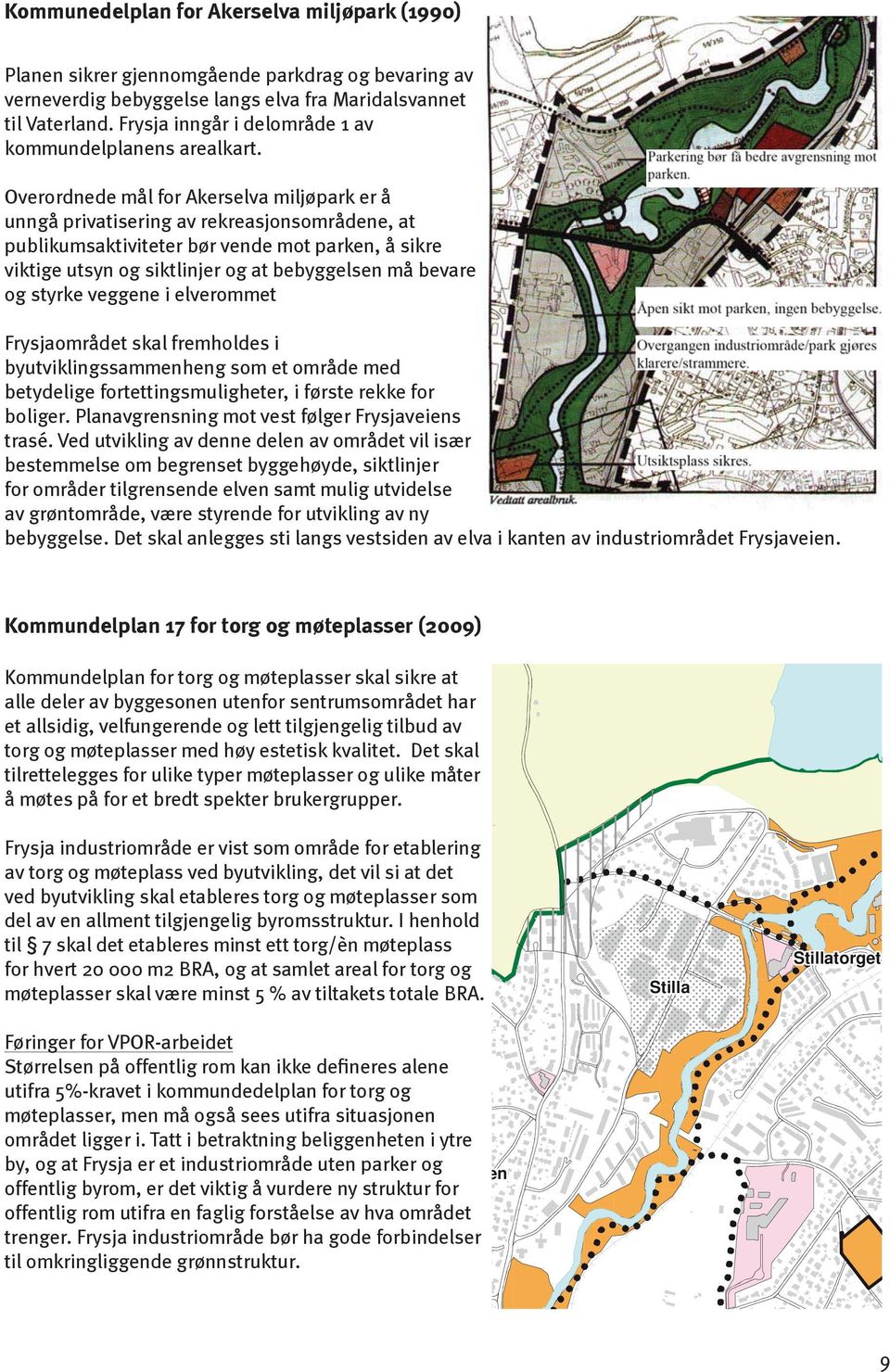 Overordnede mål for Akerselva miljøpark er å unngå privatisering av rekreasjonsområdene, at publikumsaktiviteter bør vende mot parken, å sikre viktige utsyn og siktlinjer og at bebyggelsen må bevare