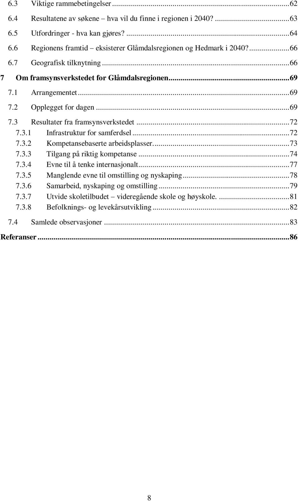 .. 69 7.3 Resultater fra framsynsverkstedet... 72 7.3.1 Infrastruktur for samferdsel... 72 7.3.2 Kompetansebaserte arbeidsplasser.... 73 7.3.3 Tilgang på riktig kompetanse... 74 7.3.4 Evne til å tenke internasjonalt.