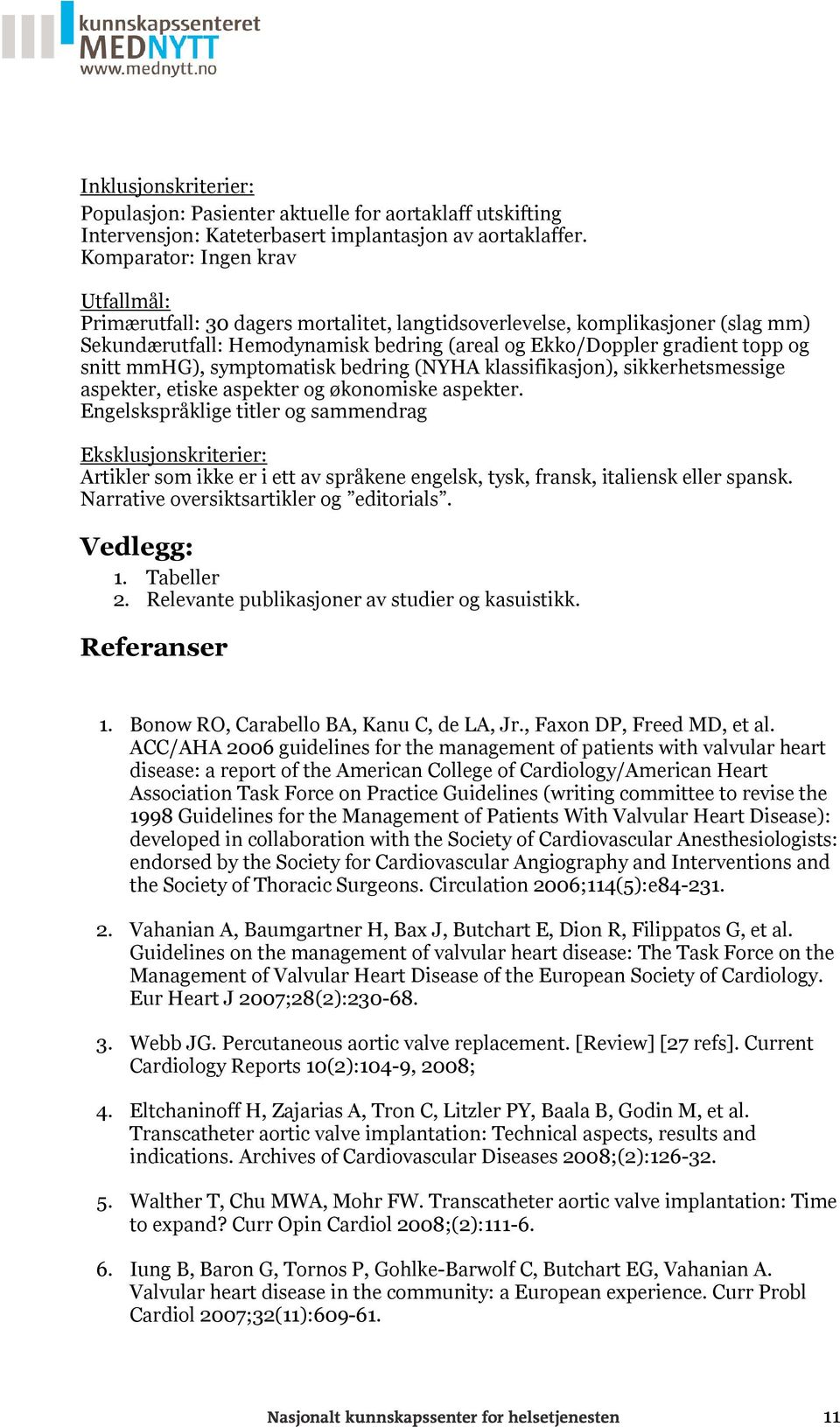 mmhg), symptomatisk bedring (NYHA klassifikasjon), sikkerhetsmessige aspekter, etiske aspekter og økonomiske aspekter.