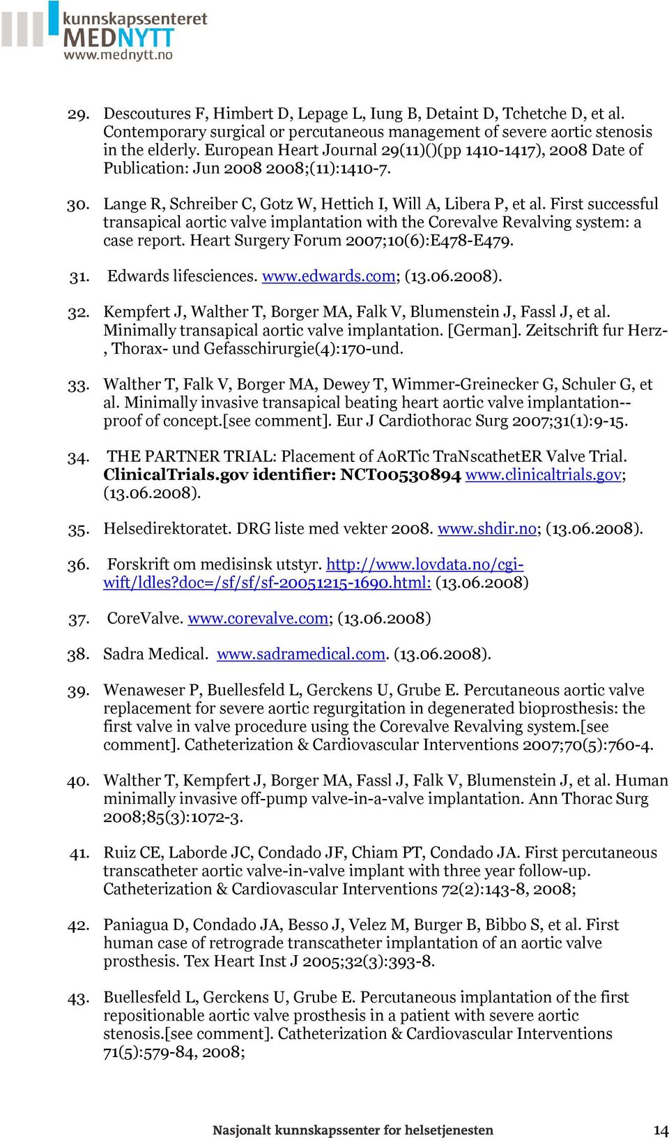 First successful transapical aortic valve implantation with the Corevalve Revalving system: a case report. Heart Surgery Forum 2007;10(6):E478-E479. 31. Edwards lifesciences. www.edwards.com; (13.06.