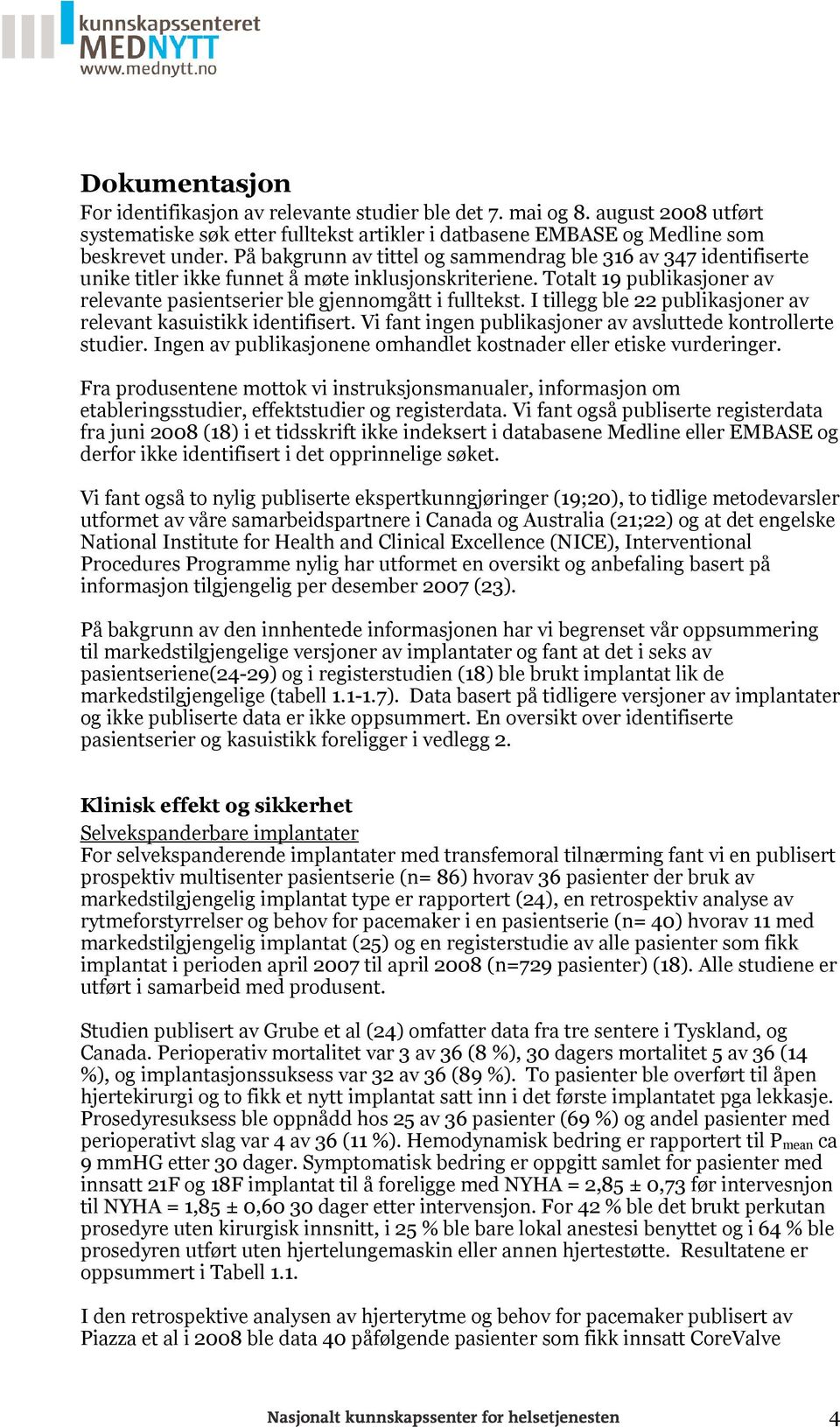 I tillegg ble 22 publikasjoner av relevant kasuistikk identifisert. Vi fant ingen publikasjoner av avsluttede kontrollerte studier.