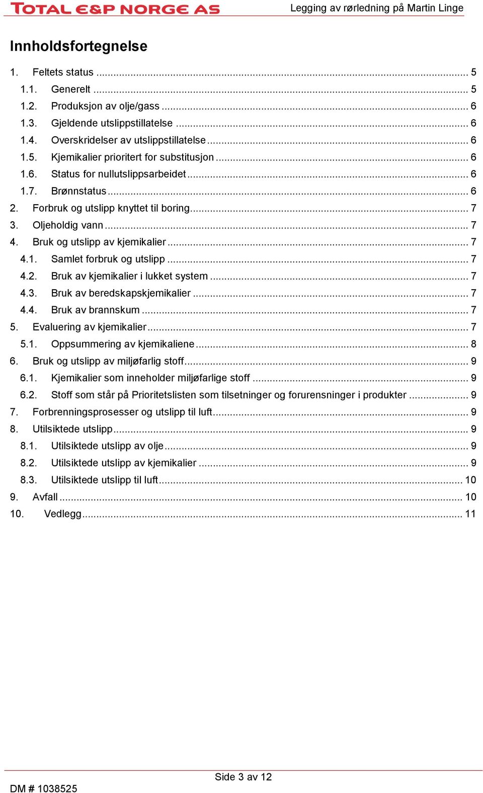 .. 7 3. Oljeholdig vann... 7 4. Bruk og utslipp av kjemikalier... 7 4.1. Samlet forbruk og utslipp... 7 4.2. Bruk av kjemikalier i lukket system... 7 4.3. Bruk av beredskapskjemikalier... 7 4.4. Bruk av brannskum.