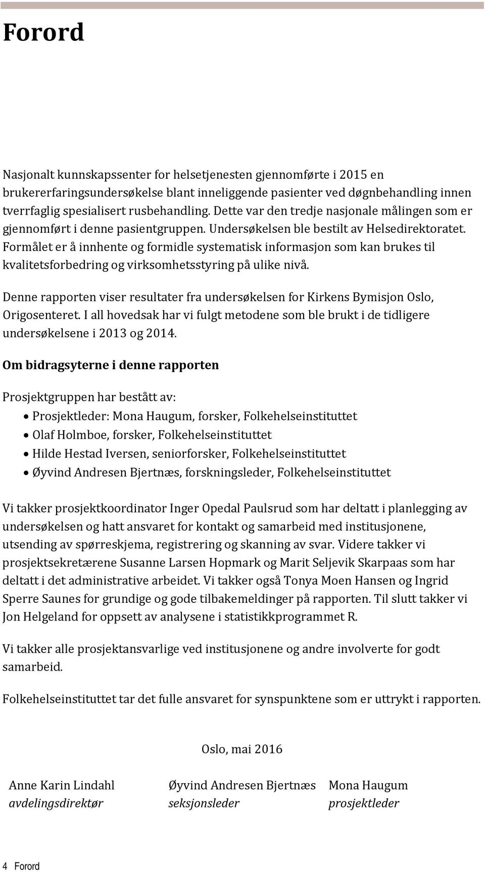 Formålet er å innhente og formidle systematisk informasjon som kan brukes til kvalitetsforbedring og virksomhetsstyring på ulike nivå.