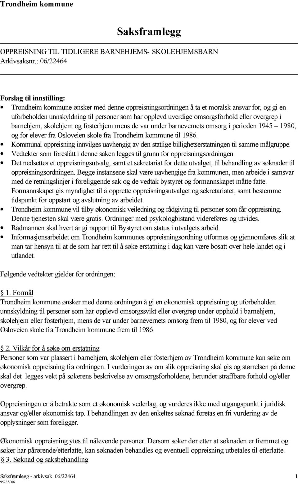 omsorgsforhold eller overgrep i barnehjem, skolehjem og fosterhjem mens de var under barnevernets omsorg i perioden 1945 1980, og for elever fra Osloveien skole fra Trondheim kommune til 1986.