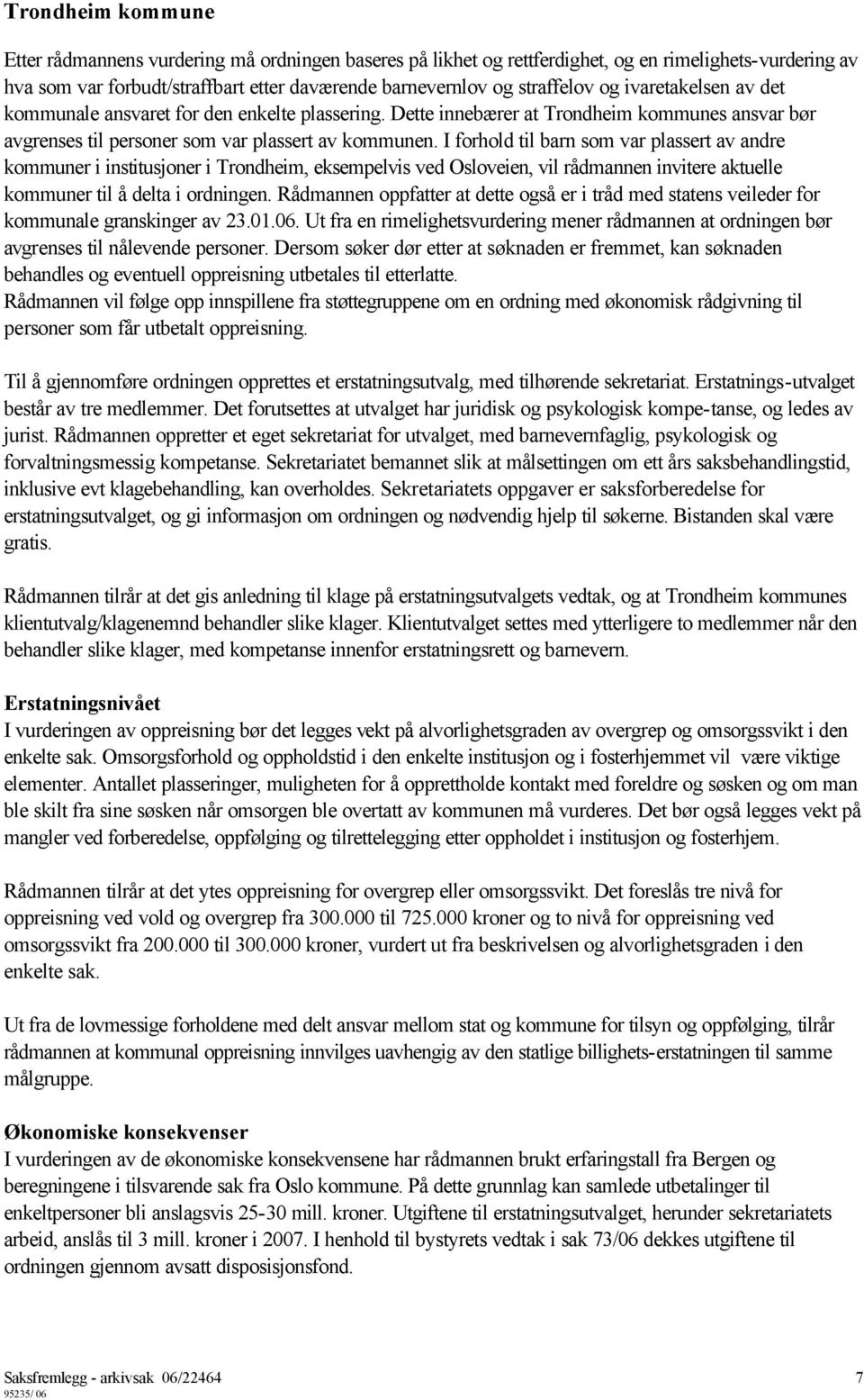 I forhold til barn som var plassert av andre kommuner i institusjoner i Trondheim, eksempelvis ved Osloveien, vil rådmannen invitere aktuelle kommuner til å delta i ordningen.