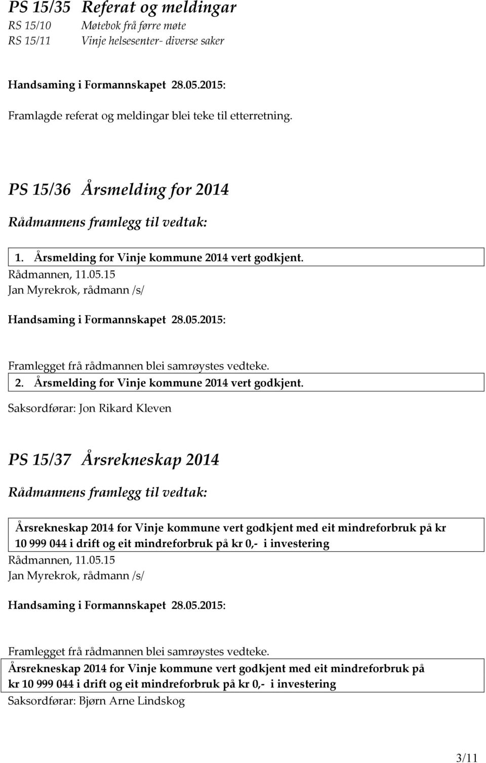Rådmannen, 11.05.15 2. Årsmelding for Vinje kommune 2014 vert godkjent.