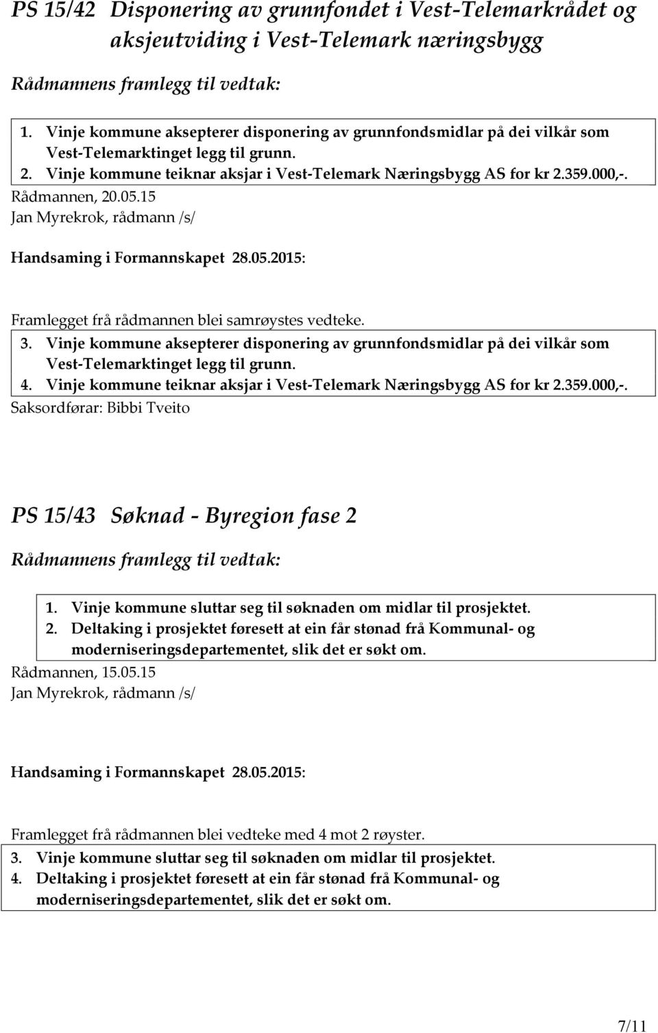 Rådmannen, 20.05.15 3. Vinje kommune aksepterer disponering av grunnfondsmidlar på dei vilkår som Vest-Telemarktinget legg til grunn. 4.