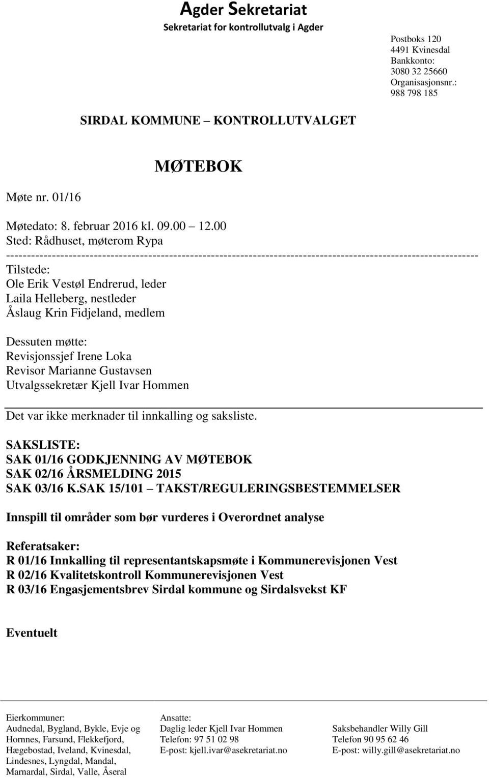 Helleberg, nestleder Åslaug Krin Fidjeland, medlem Dessuten møtte: Revisjonssjef Irene Loka Revisor Marianne Gustavsen Utvalgssekretær Kjell Ivar Hommen Det var ikke merknader til innkalling og