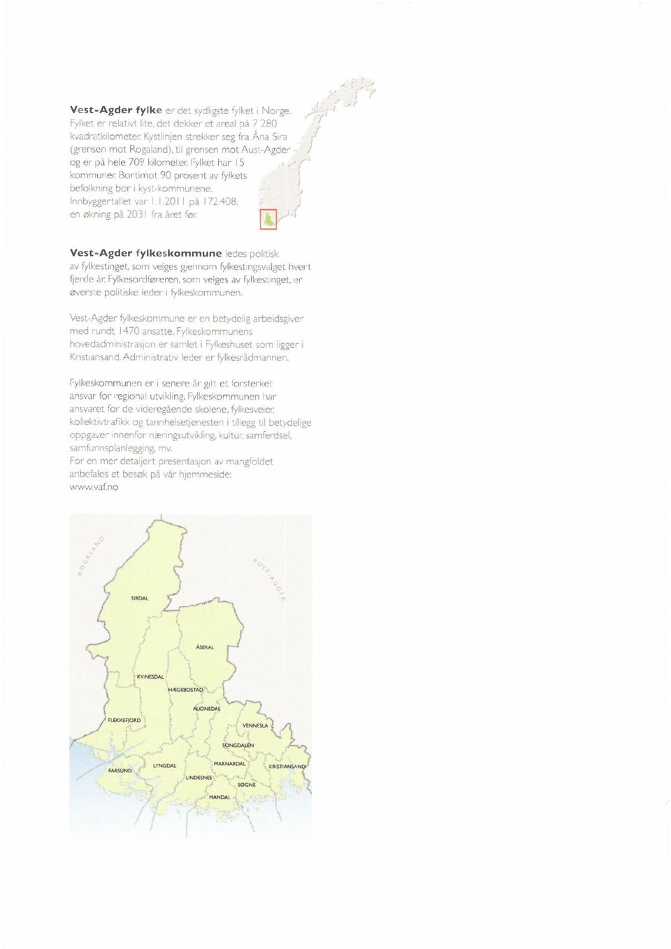 15 kommuner. Bortimot 90 prosent av fylkets befolkning bor i kyst-kommunene. Innbyggertallet var 1.1.201 I på 172.